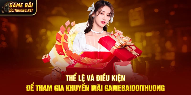 Thể lệ và điều kiện để tham gia khuyến mãi Gamebaidoithuong