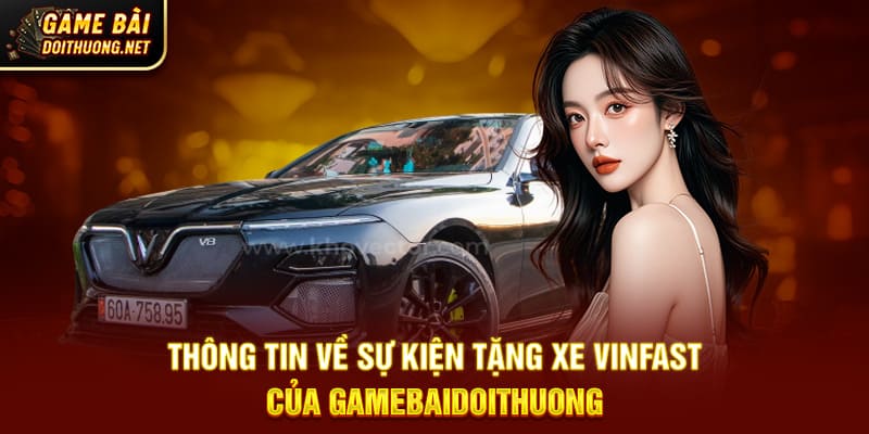 Thông tin về sự kiện tặng xe VinFast của Gamebaidoithuong