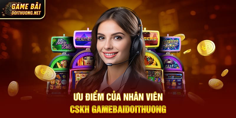 Ưu điểm của nhân viên CSKH Gamebaidoithuong