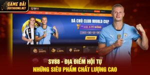 SV88 - Địa Điểm Hội Tụ Những Siêu Phẩm Chất Lượng Cao
