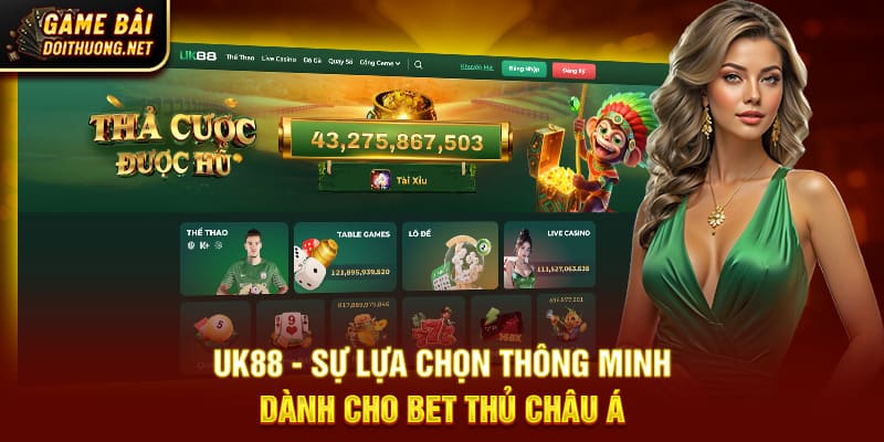 UK88 - Sự Lựa Chọn Thông Minh Dành Cho Bet Thủ Châu Á