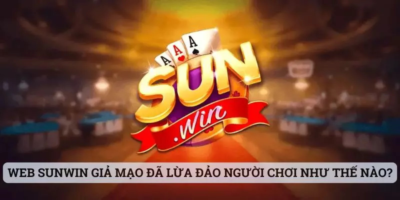 Web Sunwin giả mạo đã lừa đảo người chơi như thế nào?