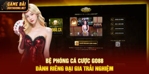 Bệ Phóng Cá Cược Go88 Dành Riêng Đại Gia Trải Nghiệm