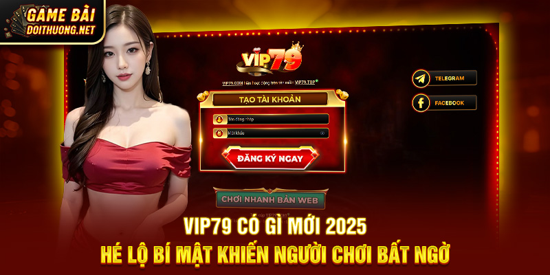 VIP79 Có Gì Mới 2025 - Hé Lộ Bí Mật Khiến Người Chơi Bất Ngờ