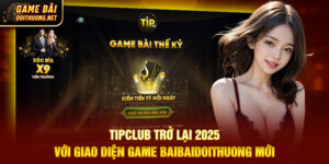TipClub Gamebaidoithuong Trở Lại 2025 Với Giao Diện Mới
