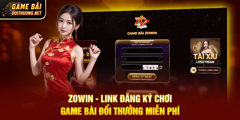 Zowin - Link Đăng Ký Chơi Game Bài Đổi Thưởng Miễn Phí